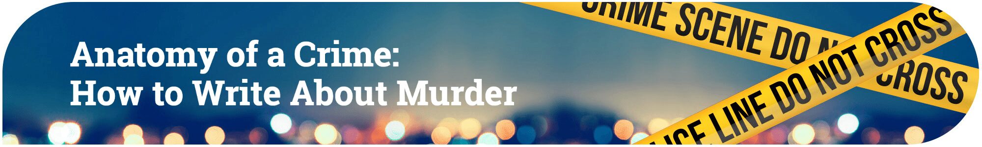 Anatomy of a Crime: How to Write About Murder